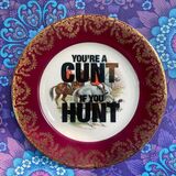Vintage 'You're a cunt if you hunt' plate
