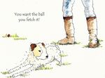 you want the ball you fetch it!